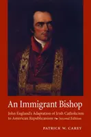 Biskup imigrant: Adaptacja irlandzkiego katolicyzmu do amerykańskiego republikanizmu przez Johna Englanda, wydanie drugie - An Immigrant Bishop: John England's Adaptation of Irish Catholicism to American Republicanism, Second Edition