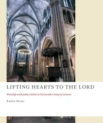 Podnosząc serca do Pana: Uwielbienie z Janem Kalwinem w szesnastowiecznej Genewie - Lifting Hearts to the Lord: Worship with John Calvin in Sixteenth-Century Geneva