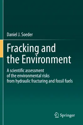 Szczelinowanie a środowisko - Naukowa ocena zagrożeń dla środowiska wynikających ze szczelinowania hydraulicznego i paliw kopalnych - Fracking and the Environment - A scientific assessment of the environmental risks from hydraulic fracturing and fossil fuels