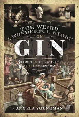 Dziwna i cudowna historia ginu: Od XVII wieku do współczesności - The Weird and Wonderful Story of Gin: From the 17th Century to the Present Day