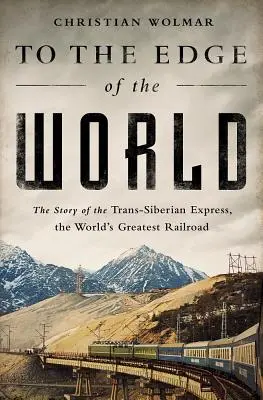 Na krańce świata: Historia Ekspresu Transsyberyjskiego, największej linii kolejowej na świecie - To the Edge of the World: The Story of the Trans-Siberian Express, the World's Greatest Railroad