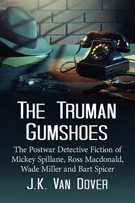 Truman Gumshoes: Powojenne kryminały Mickeya Spillane'a, Rossa Macdonalda, Wade'a Millera i Barta Spicera - The Truman Gumshoes: The Postwar Detective Fiction of Mickey Spillane, Ross Macdonald, Wade Miller and Bart Spicer