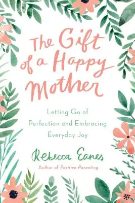 Dar szczęśliwej matki: Porzucenie doskonałości i przyjęcie codziennej radości - The Gift of a Happy Mother: Letting Go of Perfection and Embracing Everyday Joy