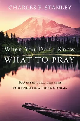 Kiedy nie wiesz, o co się modlić: 100 podstawowych modlitw o przetrwanie życiowych burz - When You Don't Know What to Pray: 100 Essential Prayers for Enduring Life's Storms