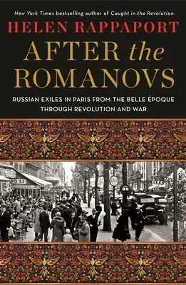 Po Romanowach: Rosyjscy wygnańcy w Paryżu od Belle Poque przez rewolucję i wojnę - After the Romanovs: Russian Exiles in Paris from the Belle poque Through Revolution and War