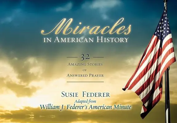 Cuda w historii Ameryki: 32 niesamowite historie modlitw, na które odpowiedziano - Miracles in American History: 32 Amazing Stories of Answered Prayer