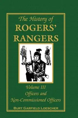 Historia Rogers' Rangers, tom 3: Oficerowie i podoficerowie - The History of Rogers' Rangers, Volume 3: Officers and Non-Commissioned Officers