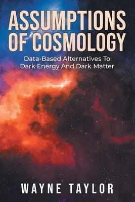 Założenia kosmologii: Oparte na danych alternatywy dla ciemnej energii i ciemnej materii - Assumptions Of Cosmology: Data-Based Alternatives To Dark Energy And Dark Matter