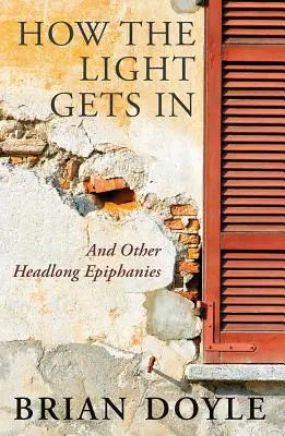 Jak dociera światło: And Other Headlong Epiphanies - How the Light Gets in: And Other Headlong Epiphanies