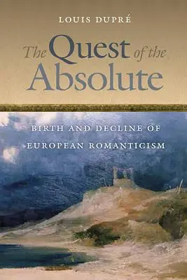 Poszukiwanie absolutu: narodziny i upadek europejskiego romantyzmu - The Quest of the Absolute: Birth and Decline of European Romanticism