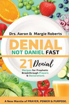 Denial Not Daniel Fast 21-dniowe przepisy, deklaracje i modlitwy: Nowy płaszcz modlitwy, mocy i celu - Denial Not Daniel Fast 21 Day Recipes, Declarations, & Prayers: A New Mantle of Prayer, Power, & Purpose