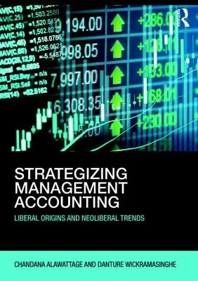 Strategiczna rachunkowość zarządcza - liberalne korzenie i neoliberalne trendy - Strategizing Management Accounting - Liberal Origins and Neoliberal Trends