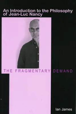 The Fragmentary Demand: Wprowadzenie do filozofii Jeana-Luca Nancy'ego - The Fragmentary Demand: An Introduction to the Philosophy of Jean-Luc Nancy