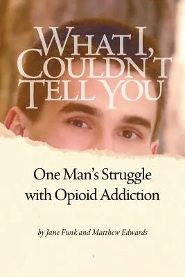 Czego nie mogłem ci powiedzieć: Walka jednego człowieka z uzależnieniem od opioidów - What I Couldn't Tell You: One Man's Struggle with Opioid Addiction