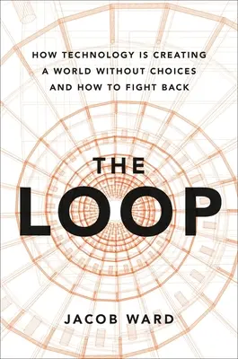Pętla: Jak technologia tworzy świat bez możliwości wyboru i jak z tym walczyć - The Loop: How Technology Is Creating a World Without Choices and How to Fight Back