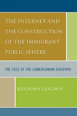 Internet i budowa imigranckiej sfery publicznej: Przypadek kameruńskiej diaspory - The Internet and the Construction of the Immigrant Public Sphere: The Case of the Cameroonian Diaspora