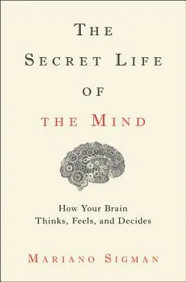 Sekretne życie umysłu: jak mózg myśli, czuje i podejmuje decyzje - The Secret Life of the Mind: How Your Brain Thinks, Feels, and Decides