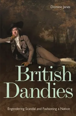 Brytyjscy dandysi: Wywoływanie skandali i kształtowanie narodu - British Dandies: Engendering Scandal and Fashioning a Nation