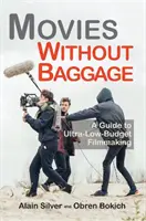 Filmy bez bagażu: Przewodnik po filmach niskobudżetowych - Movies Without Baggage: A Guide to Ultra-Low-Budget Filmmaking