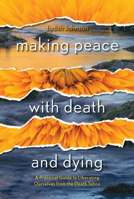 Pokój ze śmiercią i umieraniem: Praktyczny przewodnik po wyzwoleniu się z tabu śmierci - Making Peace with Death and Dying: A Practical Guide to Liberating Ourselves from the Death Taboo