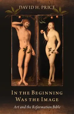 Na początku był obraz: Sztuka i Biblia Reformacji - In the Beginning Was the Image: Art and the Reformation Bible