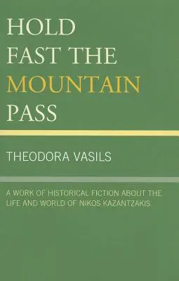 Hold Fast the Mountain Pass: Historyczna fikcja o życiu i świecie Nikosa Kazantzakisa - Hold Fast the Mountain Pass: A Work of Historical Fiction about the Life and World of Nikos Kazantzakis