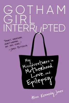 Gotham Girl Interrupted: Moje perypetie z macierzyństwem, miłością i epilepsją - Gotham Girl Interrupted: My Misadventures in Motherhood, Love, and Epilepsy