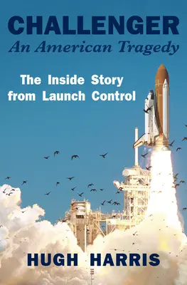 Challenger: Amerykańska tragedia: Wewnętrzna historia z kontroli startu - Challenger: An American Tragedy: The Inside Story from Launch Control