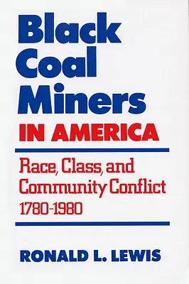 Czarni górnicy w Ameryce: Konflikt rasowy, klasowy i społeczny, 1780-1980 - Black Coal Miners in America: Race, Class, and Community Conflict, 1780-1980