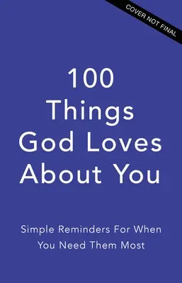 100 rzeczy, które Bóg w tobie kocha: Proste przypomnienia, gdy najbardziej ich potrzebujesz - 100 Things God Loves about You: Simple Reminders for When You Need Them Most