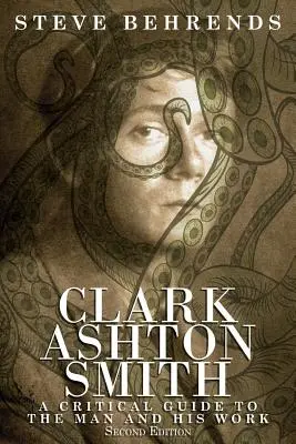 Clark Ashton Smith: Krytyczny przewodnik po człowieku i jego twórczości, wydanie drugie - Clark Ashton Smith: A Critical Guide to the Man and His Work, Second Edition