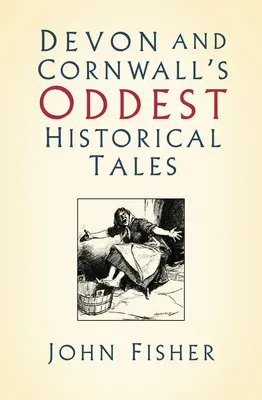 Najdziwniejsze opowieści historyczne z Devon i Kornwalii - Devon and Cornwall's Oddest Historical Tales