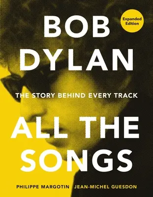 Bob Dylan All the Songs: Historia kryjąca się za każdym utworem, wydanie rozszerzone - Bob Dylan All the Songs: The Story Behind Every Track Expanded Edition