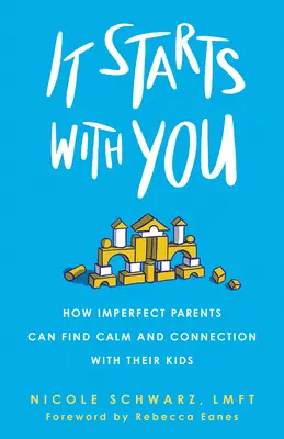 Zaczyna się od ciebie: Jak niedoskonali rodzice mogą odnaleźć spokój i więź ze swoimi dziećmi - It Starts with You: How Imperfect Parents Can Find Calm and Connection with Their Kids