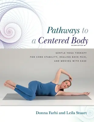 Pathways to a Centered Body 2nd Ed: Delikatna terapia jogą dla stabilności rdzenia, leczenia bólu pleców i poruszania się z łatwością - Pathways to a Centered Body 2nd Ed: Gentle Yoga Therapy for Core Stability, Healing Back Pain, and Moving with Ease