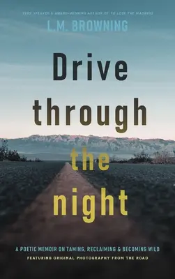 Drive Through the Night: Poetycki pamiętnik o oswajaniu, odzyskiwaniu i stawaniu się dzikim - Drive Through the Night: A Poetic Memoir on Taming, Reclaiming & Becoming Wild