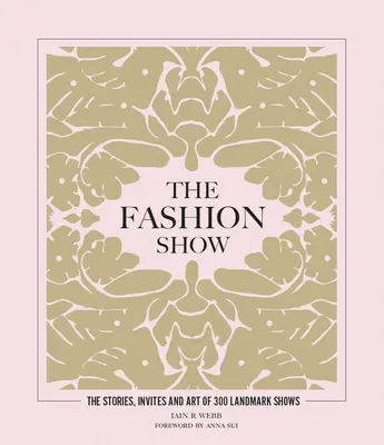 Pokaz mody: Historie, zaproszenia i sztuka 300 przełomowych pokazów - The Fashion Show: The Stories, Invites and Art of 300 Landmark Shows