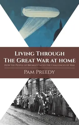 Życie w domu podczas wielkiej wojny: jak mieszkańcy Bromley stawili czoła wyzwaniom wojny - Living Through The Great War at Home: How the People of Bromley Faced the Challenges of War