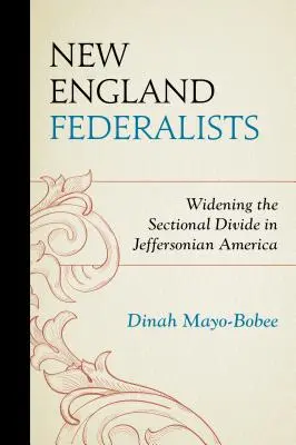 Federaliści z Nowej Anglii: Poszerzanie podziałów sekcyjnych w Ameryce Jeffersona - New England Federalists: Widening the Sectional Divide in Jeffersonian America