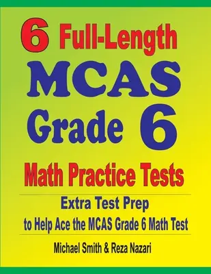 6 pełnowymiarowych testów praktycznych z matematyki MCAS dla klasy 6: Dodatkowe przygotowanie do testu, aby pomóc w rozwiązaniu testu matematycznego MCAS dla klasy 6 - 6 Full-Length MCAS Grade 6 Math Practice Tests: Extra Test Prep to Help Ace the MCAS Grade 6 Math Test