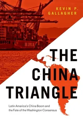 Chiński trójkąt: Chiński boom w Ameryce Łacińskiej i los konsensusu waszyngtońskiego - The China Triangle: Latin America's China Boom and the Fate of the Washington Consensus