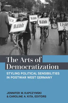 Sztuka demokratyzacji: Stylizacja wrażliwości politycznej w powojennych Niemczech Zachodnich - The Arts of Democratization: Styling Political Sensibilities in Postwar West Germany