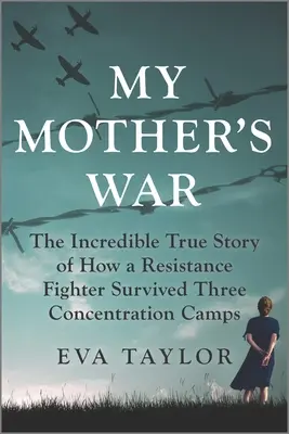 Wojna mojej matki: niesamowita prawdziwa historia o tym, jak bojownik ruchu oporu przetrwał trzy obozy koncentracyjne - My Mother's War: The Incredible True Story of How a Resistance Fighter Survived Three Concentration Camps