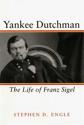 Jankeski Holender: Życie Franza Sigela - Yankee Dutchman: The Life of Franz Sigel