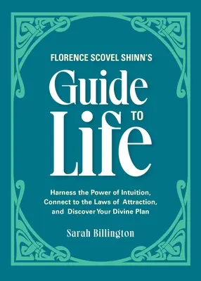 Przewodnik po życiu Florence Scovel Shinn: Wykorzystaj moc intuicji, połącz się z prawami przyciągania i odkryj swój boski plan - Florence Scovel Shinn's Guide to Life: Harness the Power of Intuition, Connect to the Laws of Attraction, and Discover Your Divine Plan