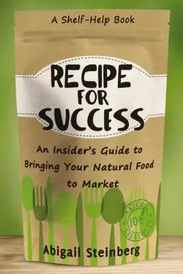 Przepis na sukces: Przewodnik wprowadzający naturalną żywność na rynek - Recipe for Success: An Insider's Guide to Bringing Your Natural Food to Market