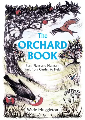 The Orchard Book: Planowanie, sadzenie i pielęgnacja owoców od ogrodu do pola - The Orchard Book: Plan, Plant and Maintain Fruit from Garden to Field