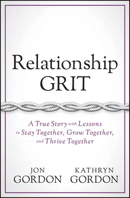 Relationship Grit: Prawdziwa historia z lekcjami, jak pozostać razem, rozwijać się razem i prosperować razem - Relationship Grit: A True Story with Lessons to Stay Together, Grow Together, and Thrive Together