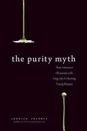 Mit czystości: jak amerykańska obsesja na punkcie dziewictwa krzywdzi młode kobiety - The Purity Myth: How America's Obsession with Virginity Is Hurting Young Women