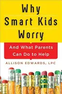 Dlaczego mądre dzieci się martwią: i co rodzice mogą zrobić, aby pomóc - Why Smart Kids Worry: And What Parents Can Do to Help